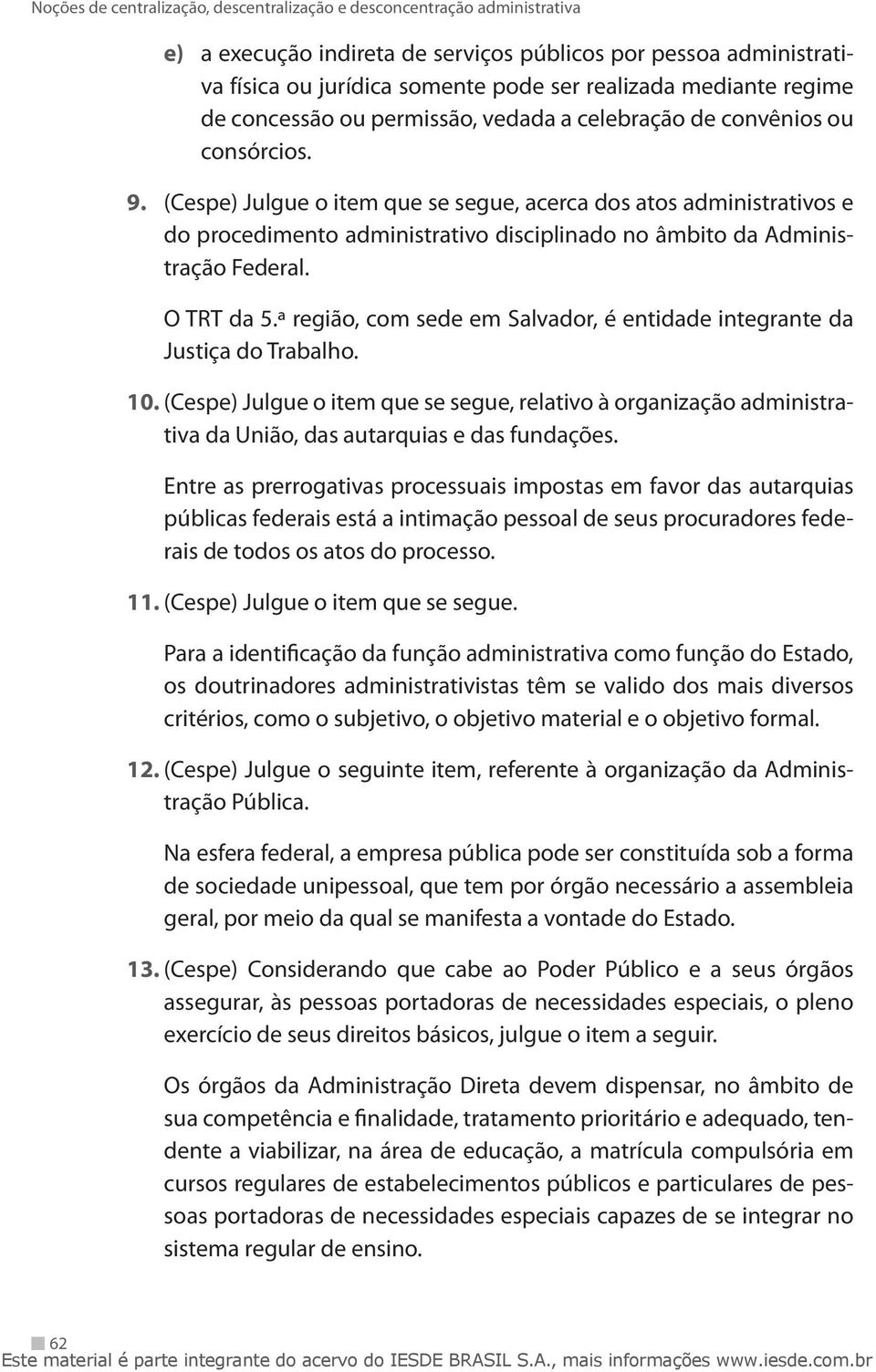 ª região, com sede em Salvador, é entidade integrante da Justiça do Trabalho. 10. (Cespe) Julgue o item que se segue, relativo à organização administrativa da União, das autarquias e das fundações.