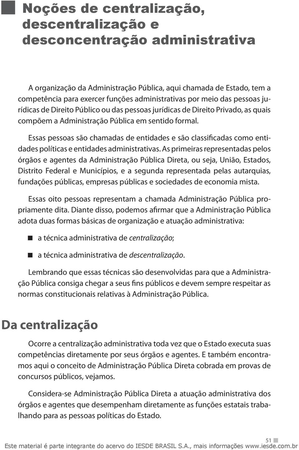 Essas pessoas são chamadas de entidades e são classificadas como entidades políticas e entidades administrativas.