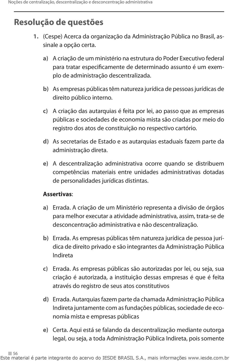 b) As empresas públicas têm natureza jurídica de pessoas jurídicas de direito público interno.