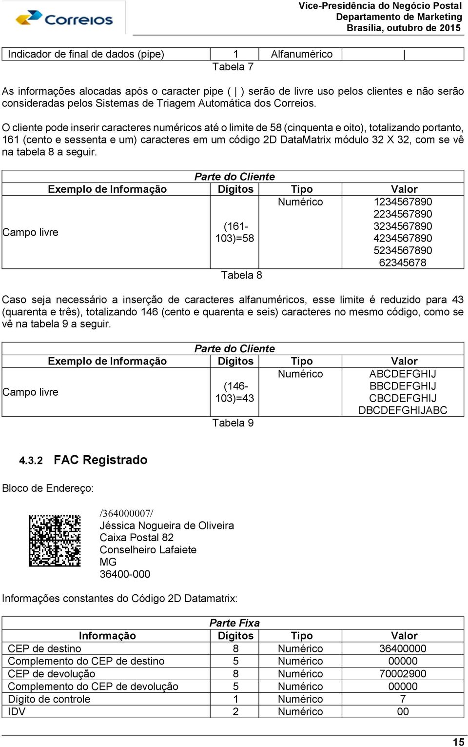 O cliente pode inserir caracteres numéricos até o limite de 58 (cinquenta e oito), totalizando portanto, 161 (cento e sessenta e um) caracteres em um código 2D DataMatrix módulo 32 X 32, com se vê na