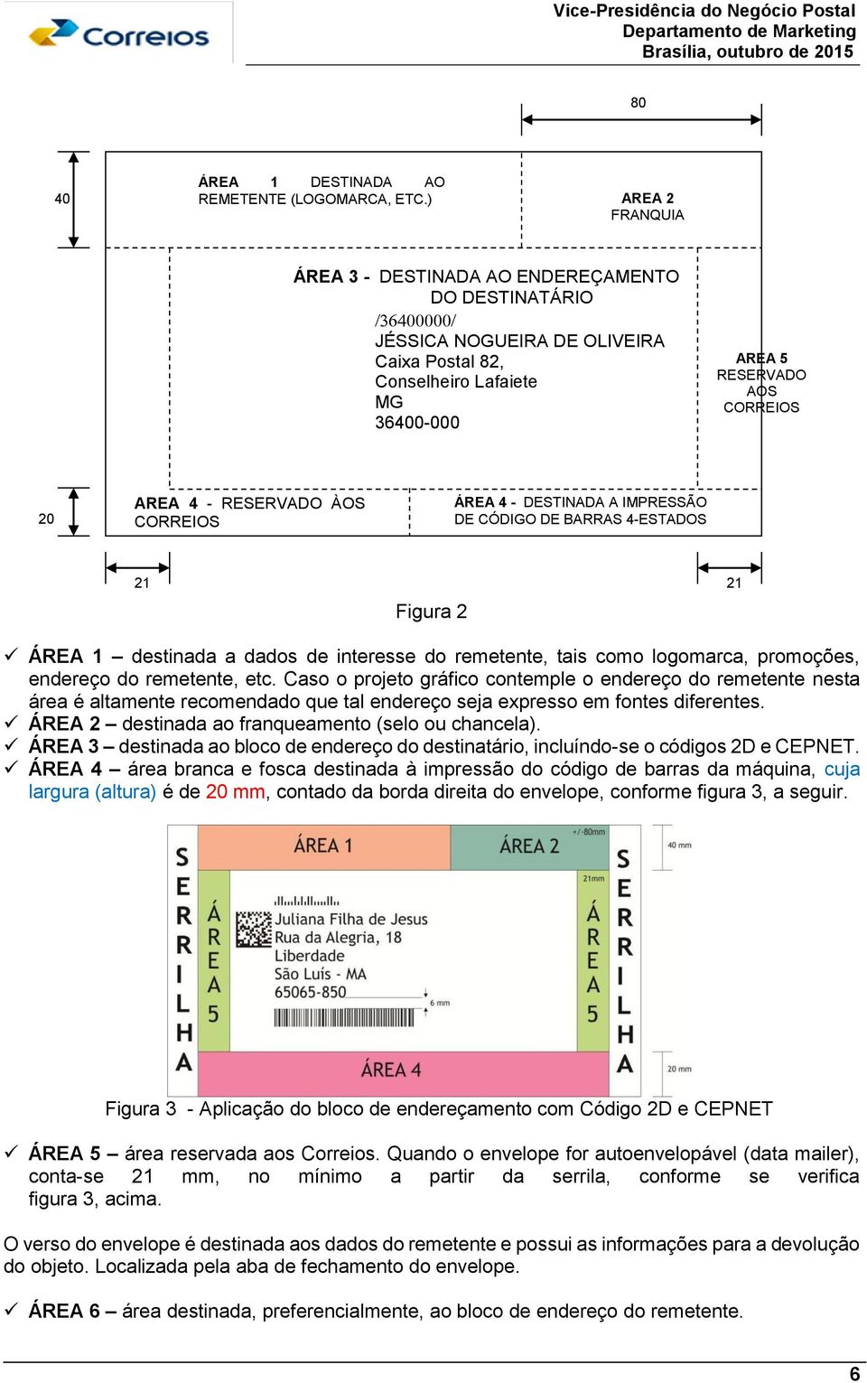 RESERVADO ÀOS CORREIOS ÁREA 4 - DESTINADA A IMPRESSÃO DE CÓDIGO DE BARRAS 4-ESTADOS 21 21 Figura 2 ÁREA 1 destinada a dados de interesse do remetente, tais como logomarca, promoções, endereço do