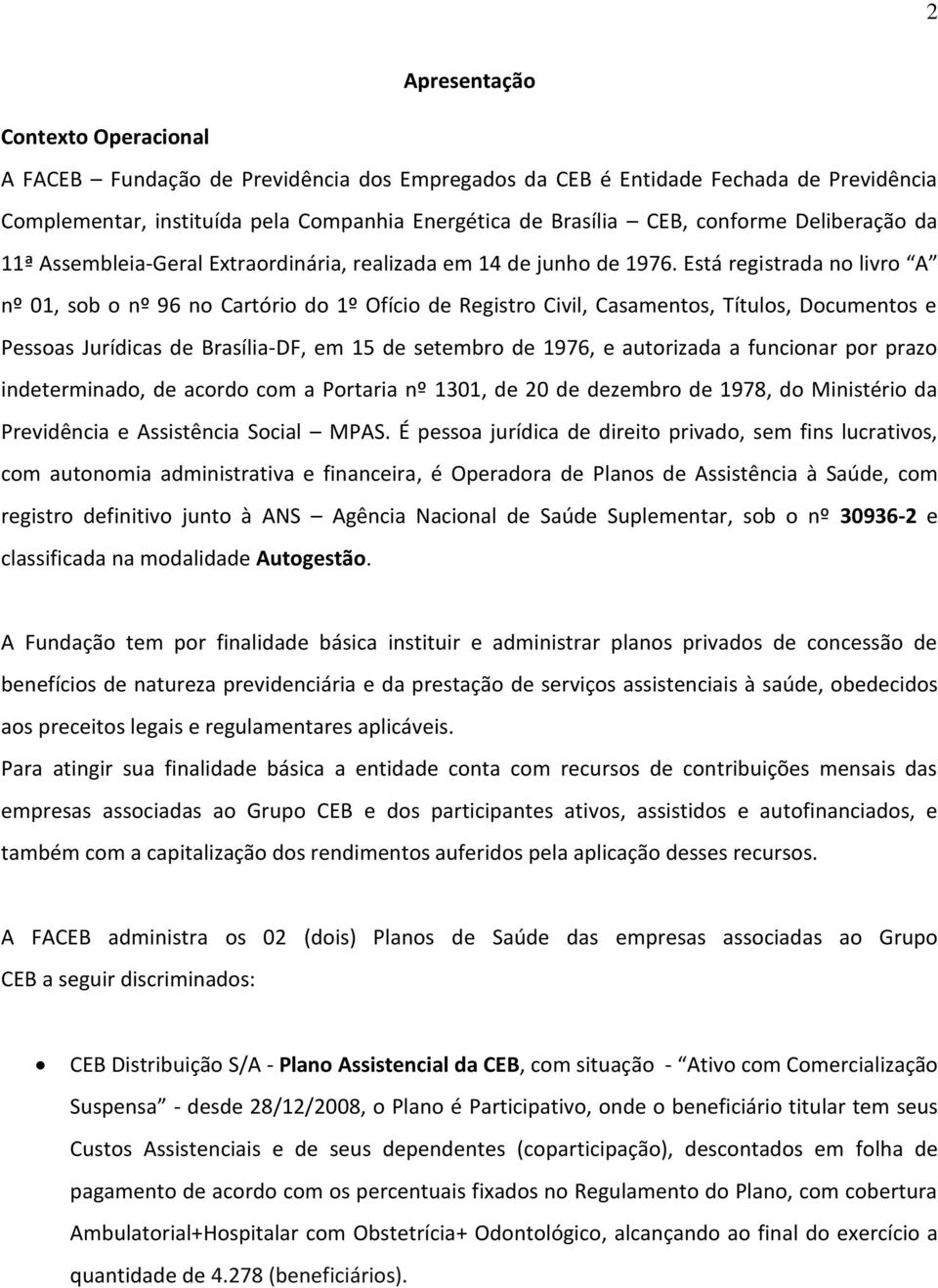 Está registrada no livro A nº 01, sob o nº 96 no Cartório do 1º Ofício de Registro Civil, Casamentos, Títulos, Documentos e Pessoas Jurídicas de Brasília-DF, em 15 de setembro de 1976, e autorizada a