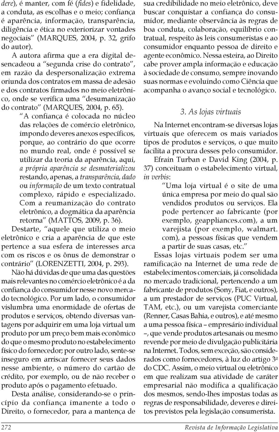 A autora afirma que a era digital desencadeou a segunda crise do contrato, em razão da despersonalização extrema oriunda dos contratos em massa de adesão e dos contratos firmados no meio eletrônico,