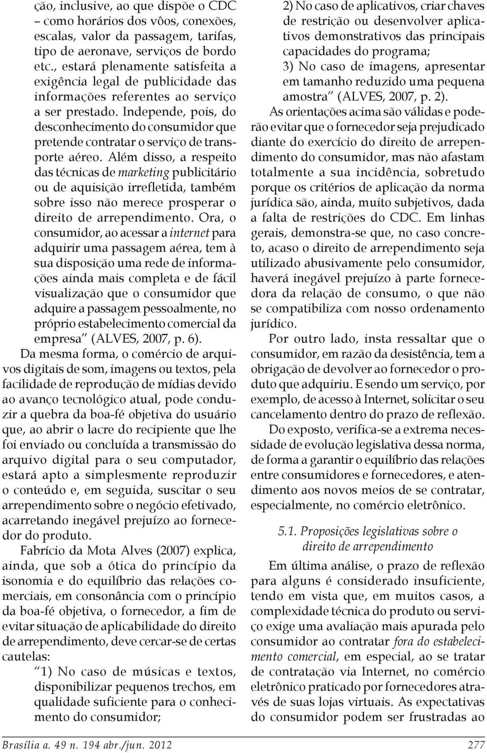 Independe, pois, do desconhecimento do consumidor que pretende contratar o serviço de transporte aéreo.