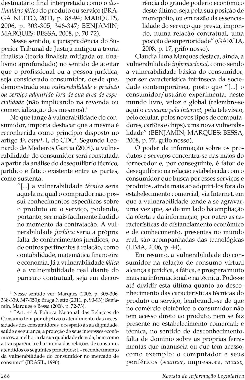 jurídica, seja considerado consumidor, desde que, demonstrada sua vulnerabilidade e produto ou serviço adquirido fora de sua área de especialidade (não implicando na revenda ou comercialização dos