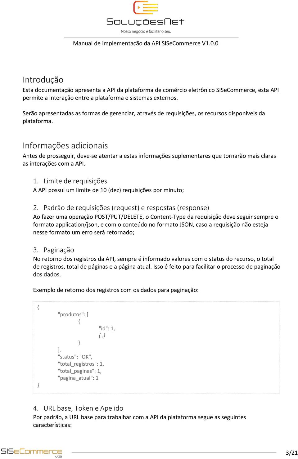 Informações adicionais Antes de prosseguir, deve-se atentar a estas informações suplementares que tornarão mais claras as interações com a API. 1.