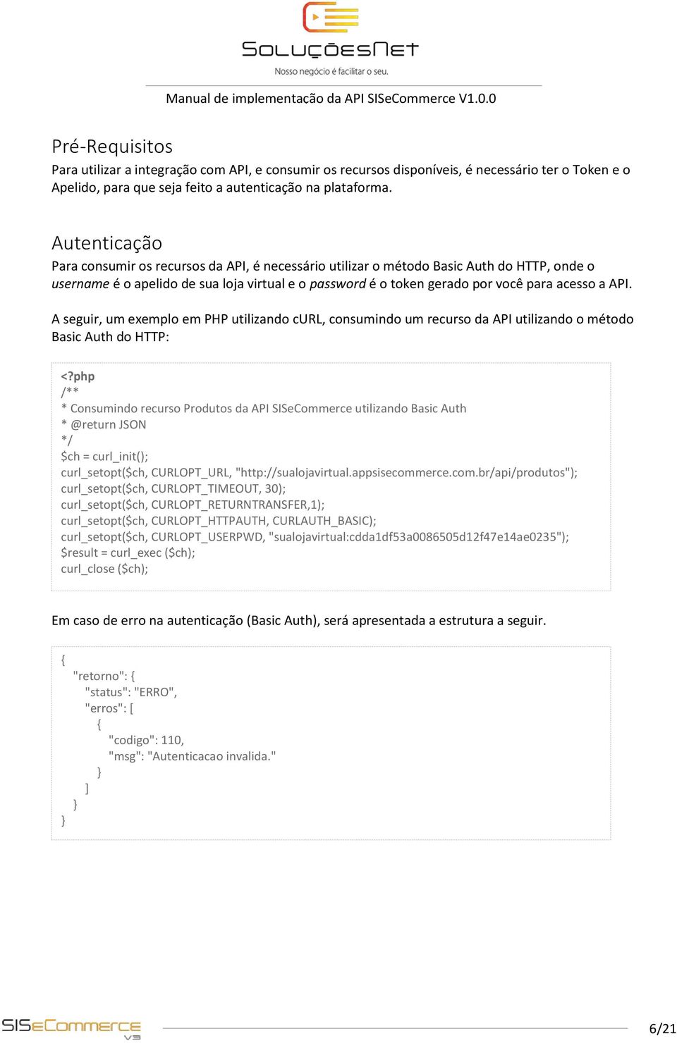 API. A seguir, um exemplo em PHP utilizando curl, consumindo um recurso da API utilizando o método Basic Auth do HTTP: <?