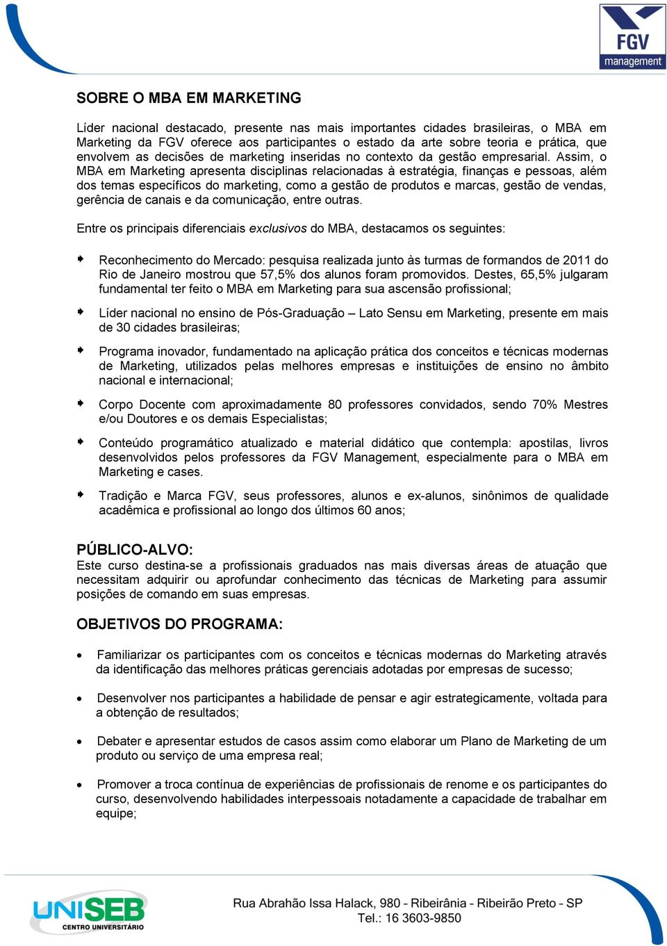 Assim, o MBA em Marketing apresenta disciplinas relacionadas à estratégia, finanças e pessoas, além dos temas específicos do marketing, como a gestão de produtos e marcas, gestão de vendas, gerência