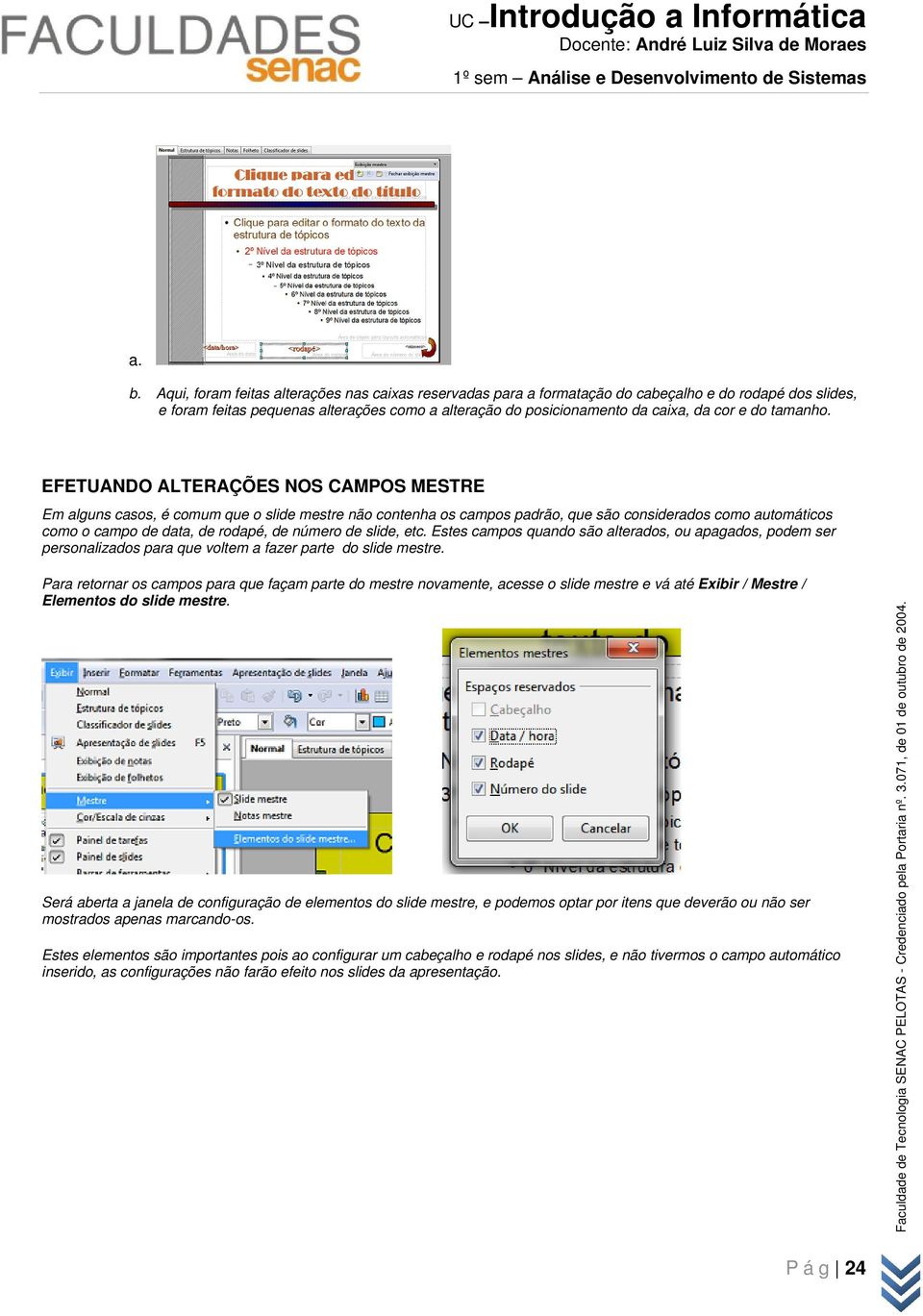 EFETUANDO ALTERAÇÕES NOS CAMPOS MESTRE Em alguns casos, é comum que o slide mestre não contenha os campos padrão, que são considerados como automáticos como o campo de data, de rodapé, de número de