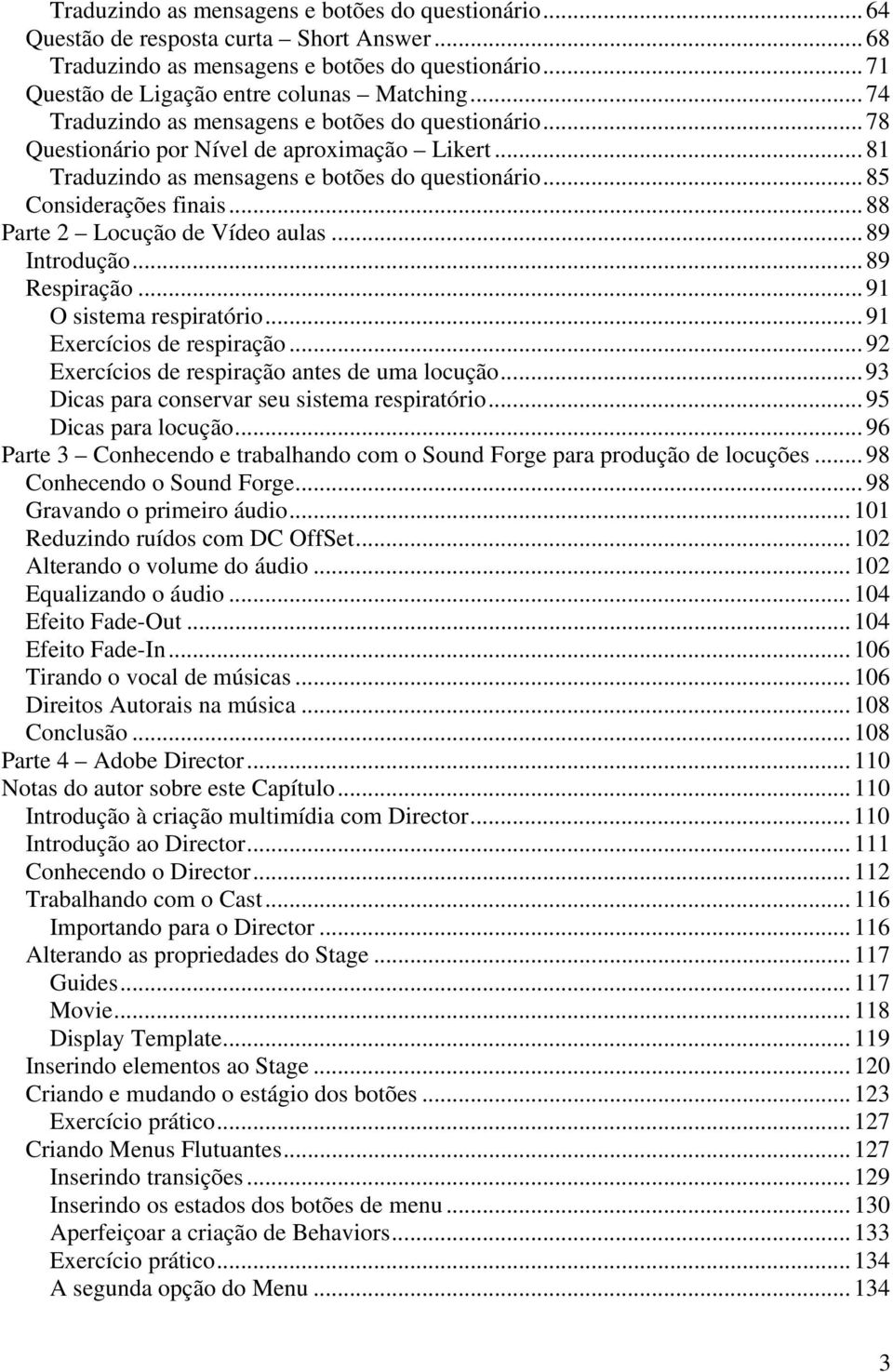 ..88 Parte 2 Locução de Vídeo aulas...89 Introdução...89 Respiração...91 O sistema respiratório...91 Exercícios de respiração...92 Exercícios de respiração antes de uma locução.