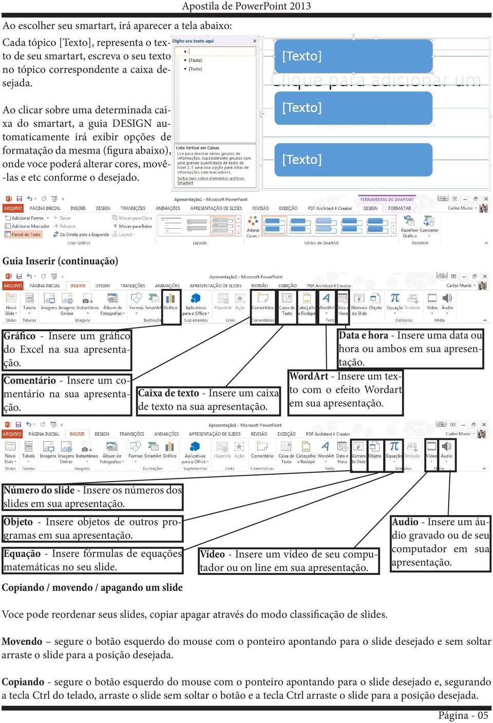 desejado. Apostila de PowerPoint 2013 Guia Inserir (continuação) Gráfico - Insere um gráfico do Excel na sua apresentação. Comentário - Insere um comentário na sua apresentação.