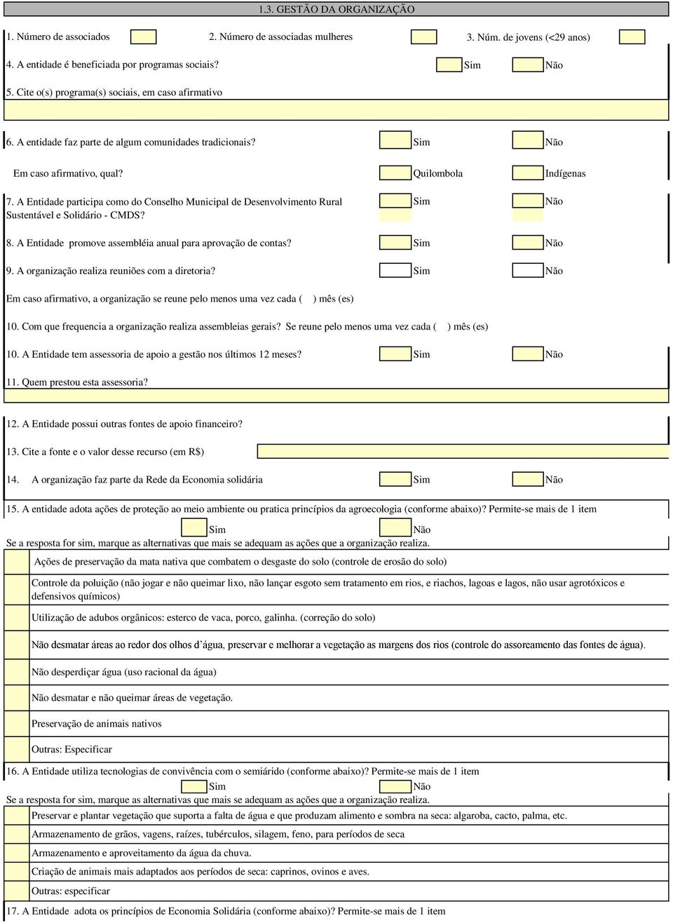 A Entidade participa como do Conselho Municipal de Desenvolvimento Rural Sustentável e Solidário - CMDS? Quilombola Indígenas 8. A Entidade promove assembléia anual para aprovação de contas? 9.