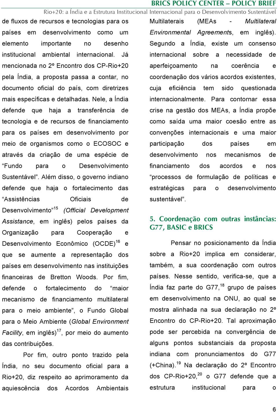 Nele, a Índia defende que haja a transferência de tecnologia e de recursos de financiamento para os países em desenvolvimento por meio de organismos como o ECOSOC e através da criação de uma espécie