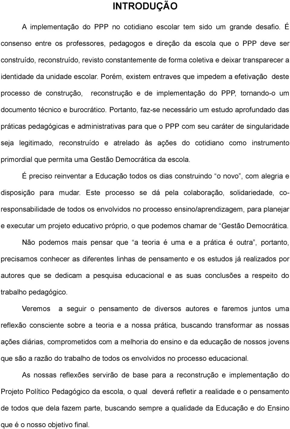 escolar. Porém, existem entraves que impedem a efetivação deste processo de construção, reconstrução e de implementação do PPP, tornando-o um documento técnico e burocrático.