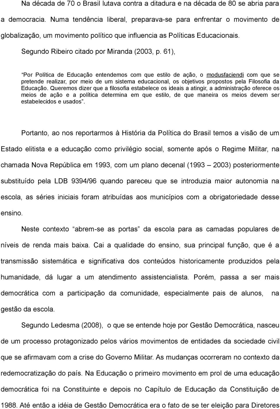 61), Por Política de Educação entendemos com que estilo de ação, o modusfaciendi com que se pretende realizar, por meio de um sistema educacional, os objetivos propostos pela Filosofia da Educação.