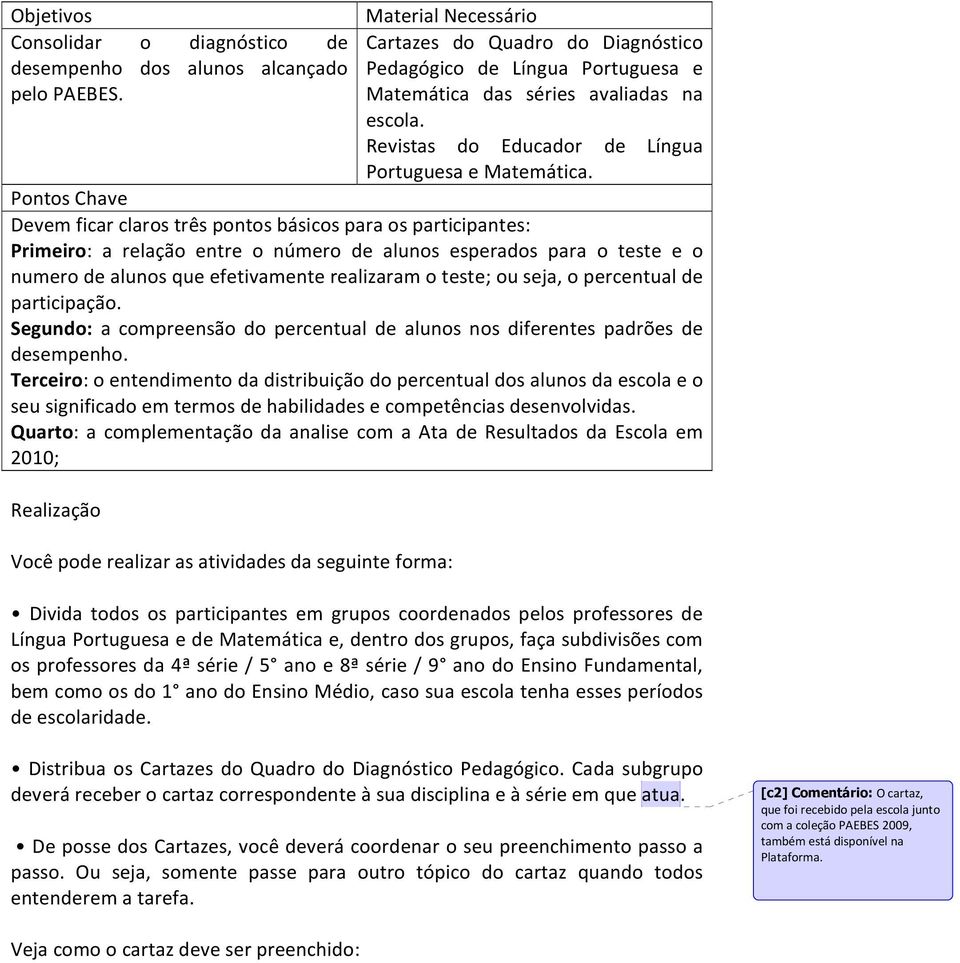 Pontos Chave Devem ficar claros três pontos básicos para os participantes: Primeiro: a relação entre o número de alunos esperados para o teste e o numero de alunos que efetivamente realizaram o