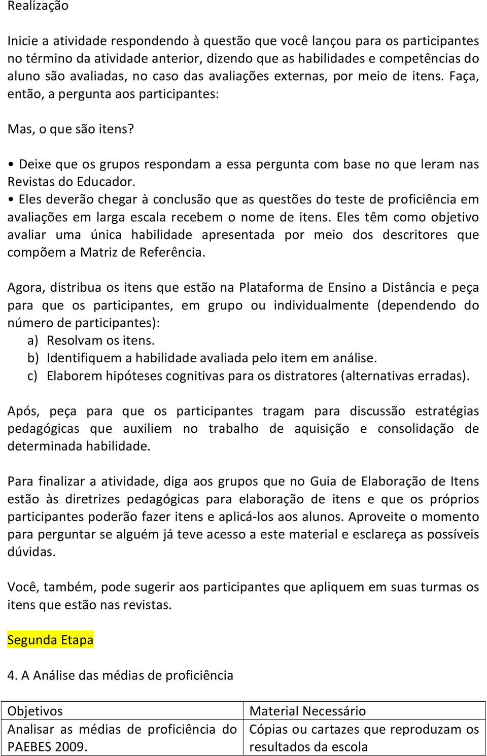 Deixe que os grupos respondam a essa pergunta com base no que leram nas Revistas do Educador.