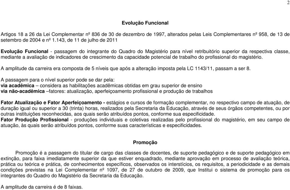 potencial de trabalho profissional magistério. A amplitude da carreira era composta de 5 níveis que após a alteração imposta pela LC 1143/11, passam a ser 8.