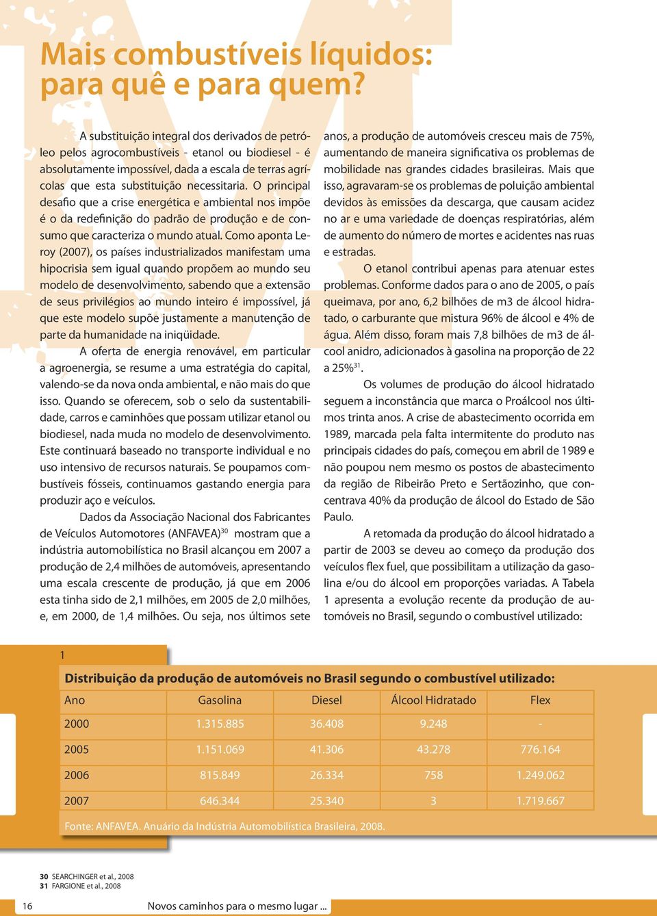 O principal desafio que a crise energética e ambiental nos impõe é o da redefinição do padrão de produção e de consumo que caracteriza o mundo atual.