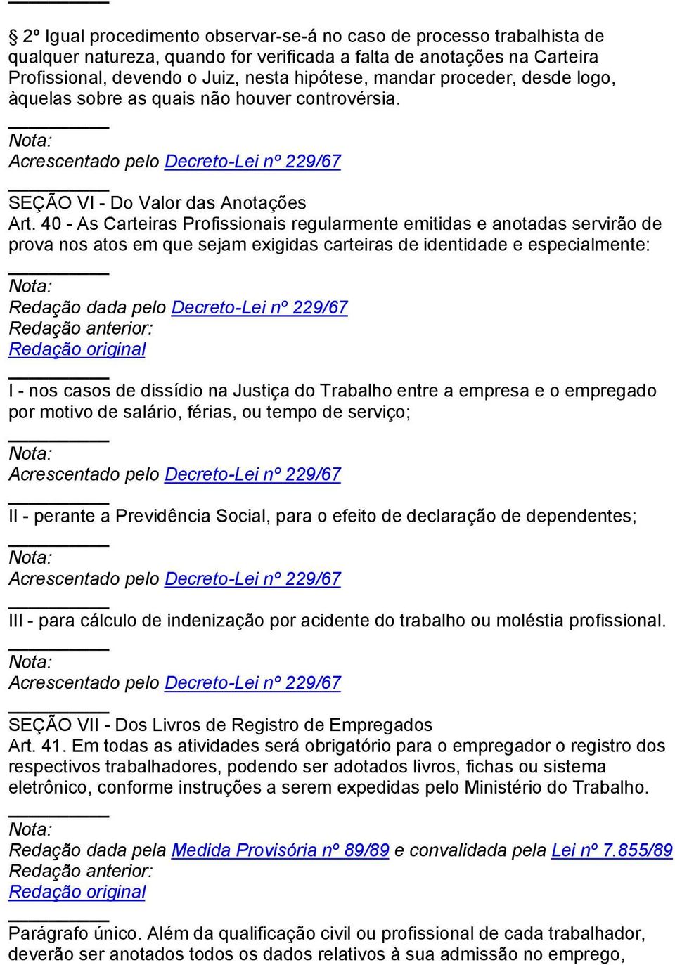 40 - As Carteiras Profissionais regularmente emitidas e anotadas servirão de prova nos atos em que sejam exigidas carteiras de identidade e especialmente: Redação dada pelo Decreto-Lei nº 229/67 I -