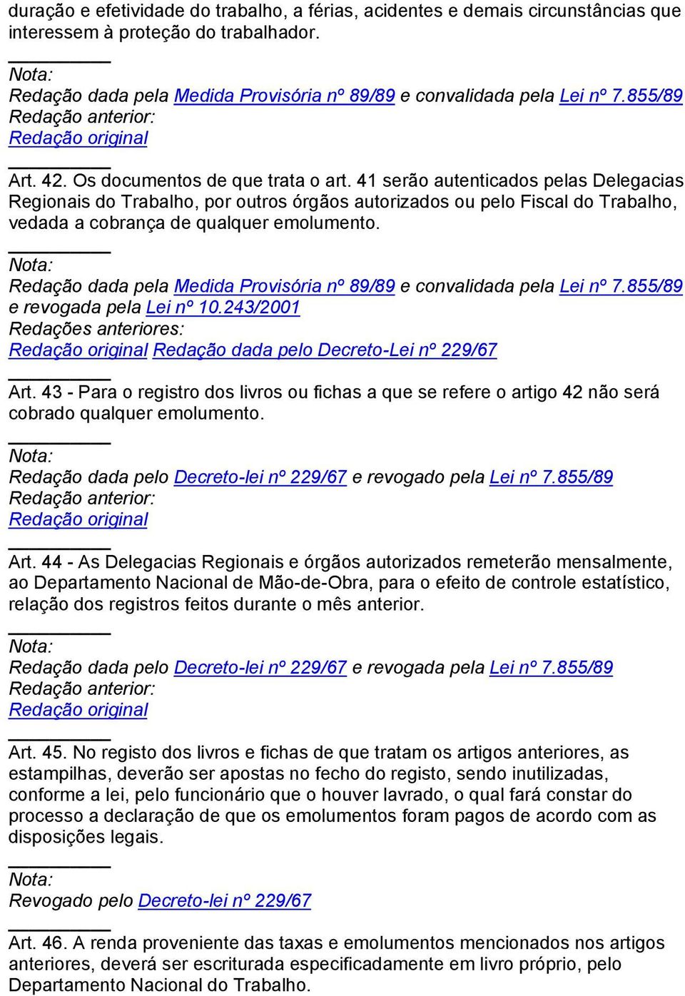 41 serão autenticados pelas Delegacias Regionais do Trabalho, por outros órgãos autorizados ou pelo Fiscal do Trabalho, vedada a cobrança de qualquer emolumento.