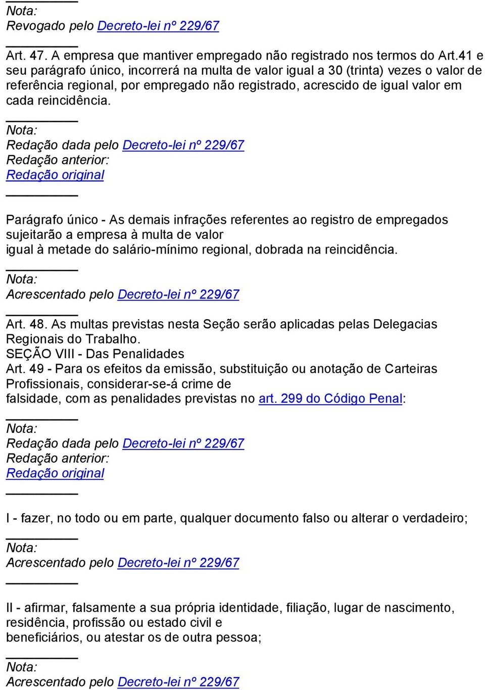 Redação dada pelo Decreto-lei nº 229/67 Parágrafo único - As demais infrações referentes ao registro de empregados sujeitarão a empresa à multa de valor igual à metade do salário-mínimo regional,