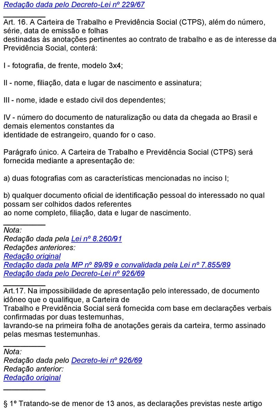 Social, conterá: I - fotografia, de frente, modelo 3x4; II - nome, filiação, data e lugar de nascimento e assinatura; III - nome, idade e estado civil dos dependentes; IV - número do documento de