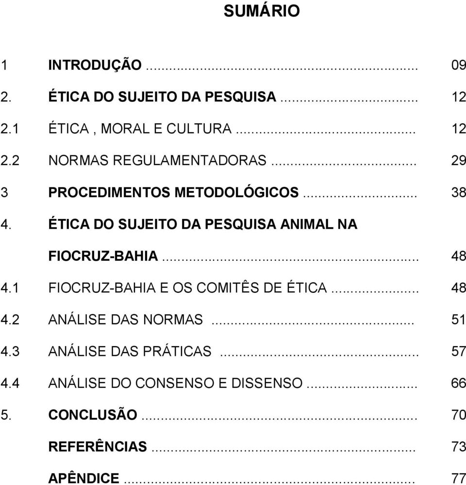 1 FIOCRUZ-BAHIA E OS COMITÊS DE ÉTICA... 48 4.2 ANÁLISE DAS NORMAS... 51 4.3 ANÁLISE DAS PRÁTICAS... 57 4.