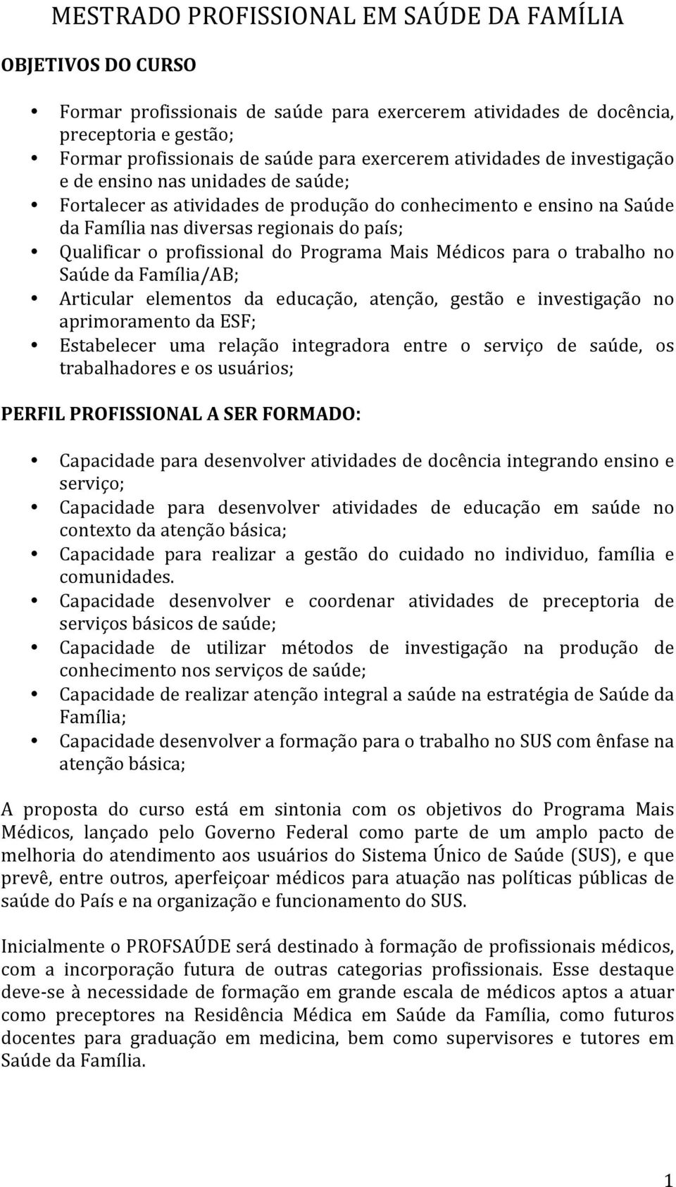 profissional do Programa Mais Médicos para o trabalho no Saúde da Família/AB; Articular elementos da educação, atenção, gestão e investigação no aprimoramento da ESF; Estabelecer uma relação