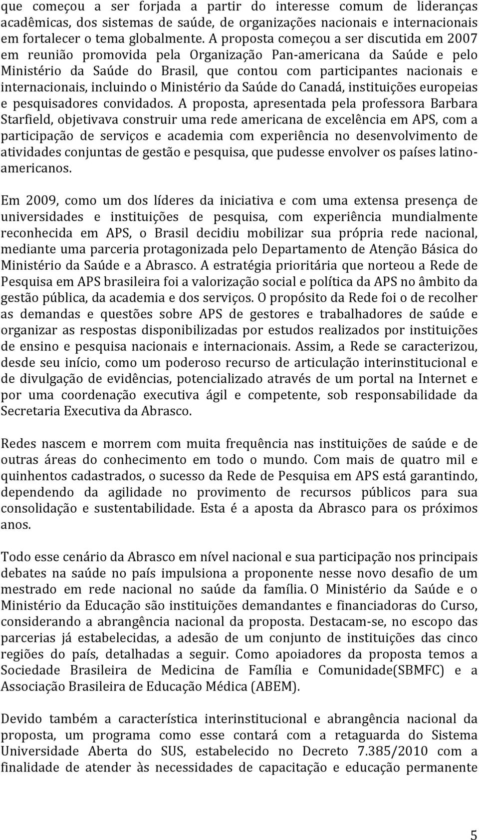 incluindo o Ministério da Saúde do Canadá, instituições europeias e pesquisadores convidados.