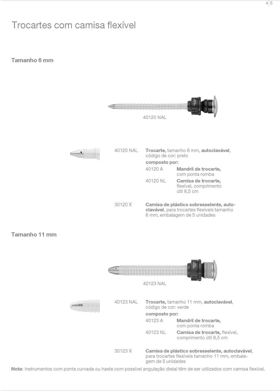 40123 NAL Trocarte, tamanho 11 mm, autoclavável, código de cor: verde composto por: 40123 A Mandril de trocarte, com ponta romba 40123 NL Camisa de trocarte, flexível, comprimento útil 8,5 cm 30123 X