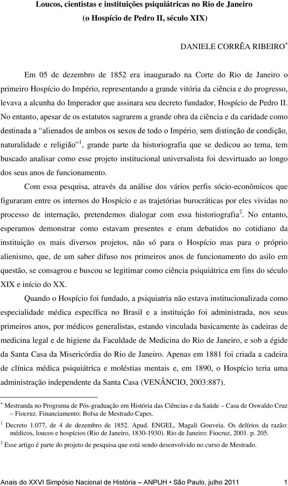 No entanto, apesar de os estatutos sagrarem a grande obra da ciência e da caridade como destinada a alienados de ambos os sexos de todo o Império, sem distinção de condição, naturalidade e religião