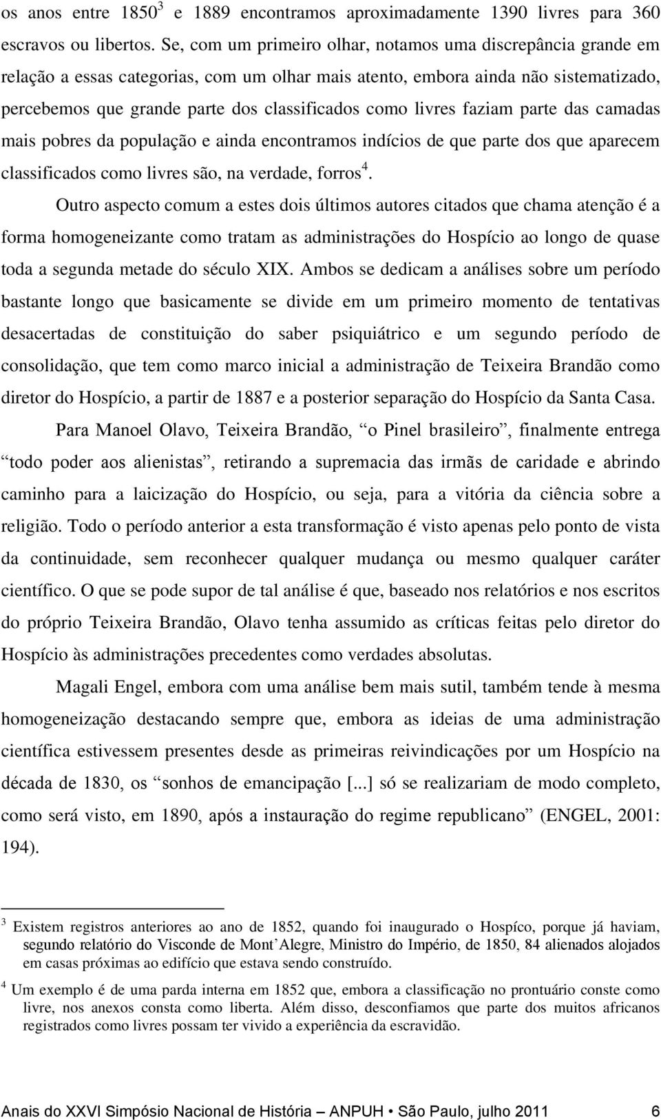 livres faziam parte das camadas mais pobres da população e ainda encontramos indícios de que parte dos que aparecem classificados como livres são, na verdade, forros 4.