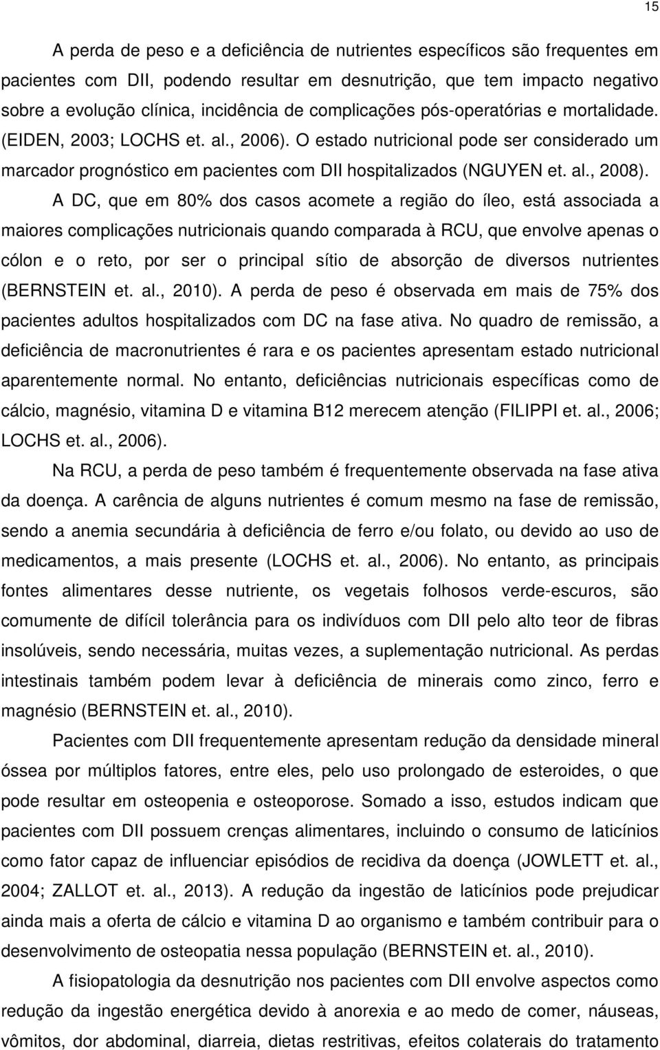 A DC, que em 80% dos casos acomete a região do íleo, está associada a maiores complicações nutricionais quando comparada à RCU, que envolve apenas o cólon e o reto, por ser o principal sítio de