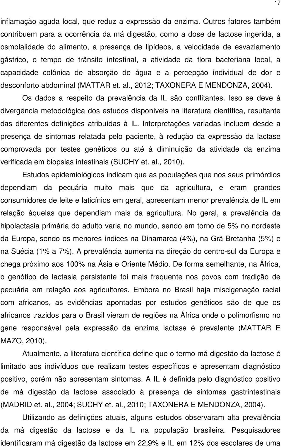 de trânsito intestinal, a atividade da flora bacteriana local, a capacidade colônica de absorção de água e a percepção individual de dor e desconforto abdominal (MATTAR et. al.