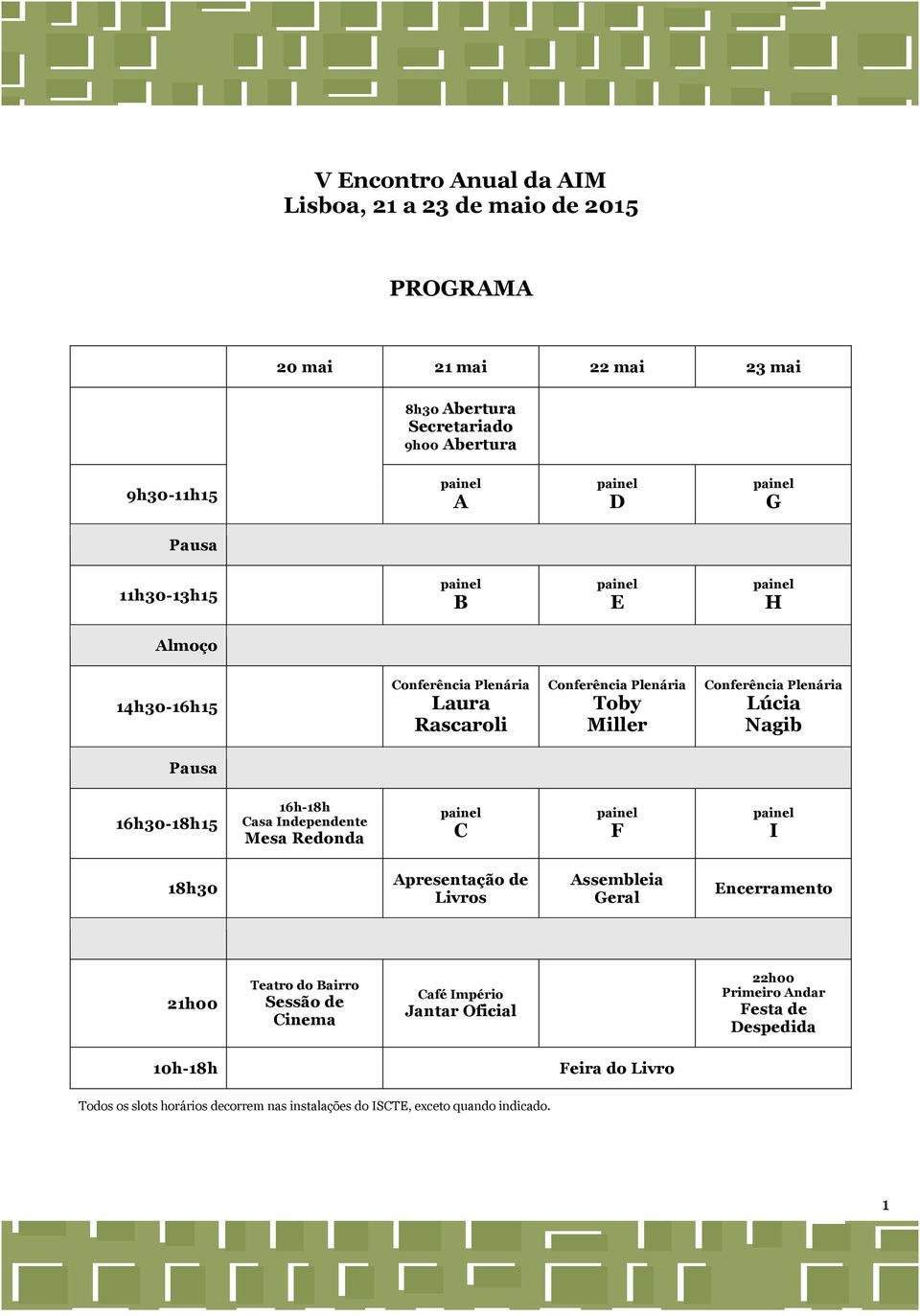 16h-18h Casa Independente Mesa Redonda C F I 18h30 Apresentação de Livros Assembleia Geral Encerramento 21h00 Teatro do Bairro Sessão de Cinema Café