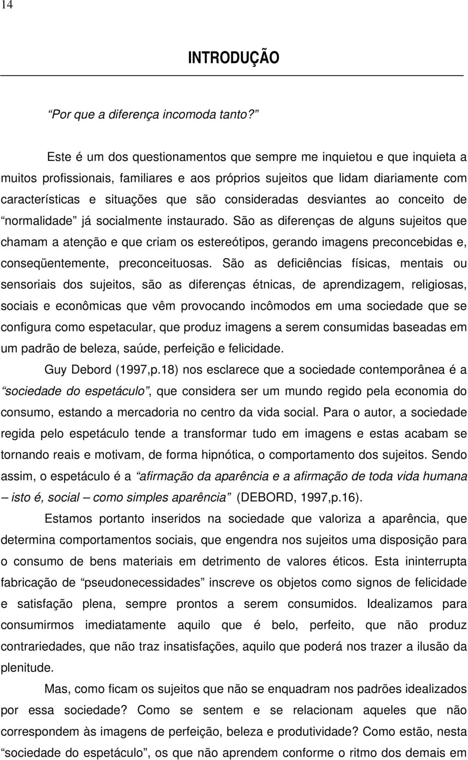 consideradas desviantes ao conceito de normalidade já socialmente instaurado.