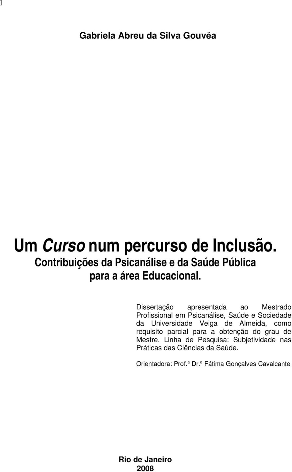 Dissertação apresentada ao Mestrado Profissional em Psicanálise, Saúde e Sociedade da Universidade Veiga de