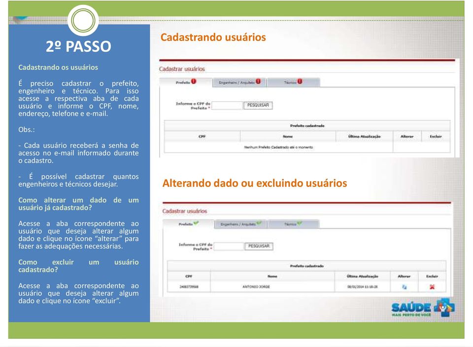 : - Cada usuário receberá a senha de acesso no e-mail informado durante ocadastro. - É possível cadastrar quantos engenheiros e técnicos desejar.