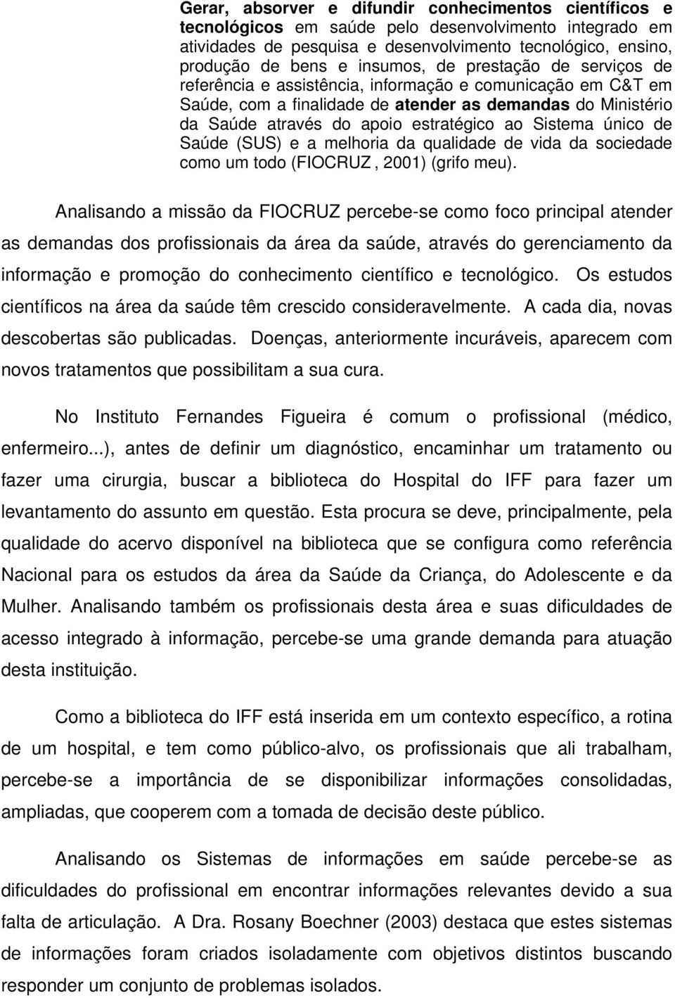 Sistema único de Saúde (SUS) e a melhoria da qualidade de vida da sociedade como um todo (FIOCRUZ, 2001) (grifo meu).