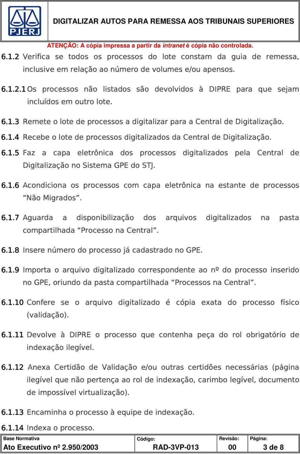 6.1.6 Acondiciona os processos com capa eletrônica na estante de processos Não Migrados. 6.1.7 Aguarda a disponibilização dos arquivos digitalizados na pasta compartilhada Processo na Central. 6.1.8 Insere número do processo já cadastrado no GPE.