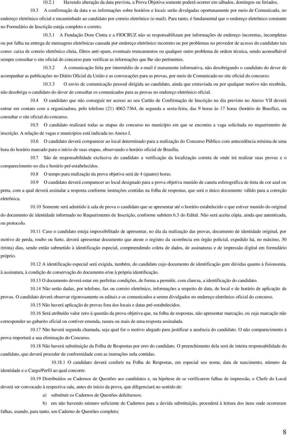 eletrônico (e-mail). Para tanto, é fundamental que o endereço eletrônico constante no Formulário de Inscrição esteja completo e correto. 10.3.