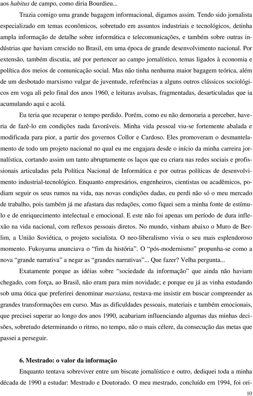 outras indústrias que haviam crescido no Brasil, em uma época de grande desenvolvimento nacional.