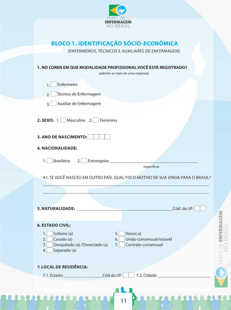 NACIONALIDADE: 1. Brasileira 2. Estrangeira: 4.1. SE VOCÊ NASCEU EM OUTRO PAÍS, QUAL FOI O MOTIVO DE SUA VINDA PARA O BRASIL? 5. NATURALIDADE: Cód. da UF: 6.