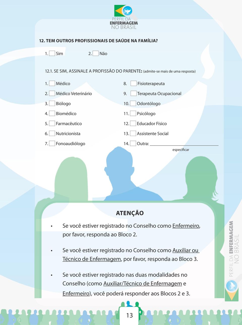 Fonoaudiólogo 14. Outra: ATENÇÃO Se você estiver registrado no Conselho como Enfermeiro, por favor, responda ao Bloco 2.