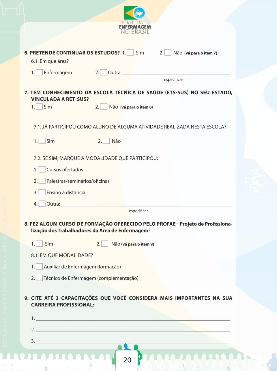 2. SE SIM, MARQUE A MODALIDADE QUE PARTICIPOU: 1. Cursos ofertados 2. Palestras/seminários/oficinas 3. Ensino à distância ESCOLA NACIONAL DE SAÚDE PÚBLICA SÉRGIO AROUCA - ENSP 4. Outra: 8.