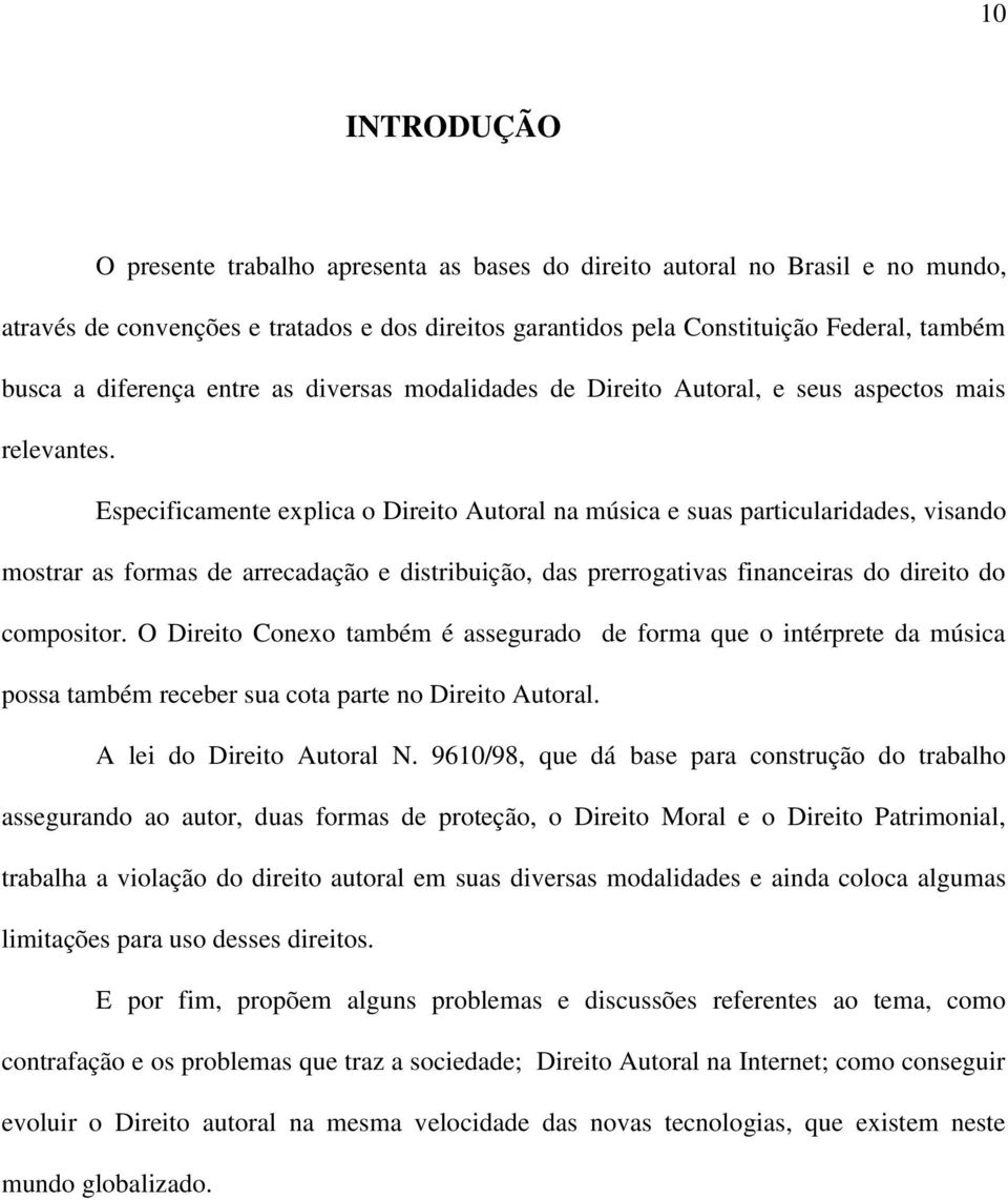 Especificamente explica o Direito Autoral na música e suas particularidades, visando mostrar as formas de arrecadação e distribuição, das prerrogativas financeiras do direito do compositor.