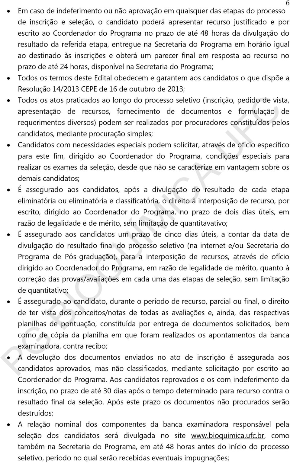 prazo de até 24 horas, disponível na Secretaria do Programa; Todos os termos deste Edital obedecem e garantem aos candidatos o que dispõe a Resolução 14/2013 CEPE de 16 de outubro de 2013; Todos os