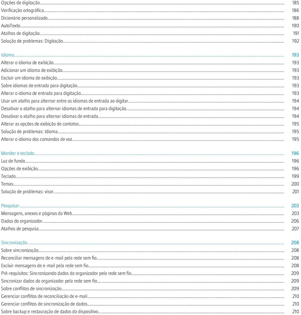 .. 193 Alterar o idioma de entrada para digitação... 193 Usar um atalho para alternar entre os idiomas de entrada ao digitar... 194 Desativar o atalho para alternar idiomas de entrada para digitação.