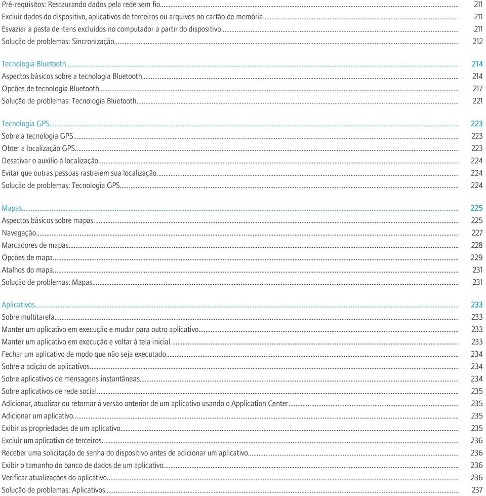 .. 214 Aspectos básicos sobre a tecnologia Bluetooth... 214 Opções de tecnologia Bluetooth... 217 Solução de problemas: Tecnologia Bluetooth... 221 Tecnologia GPS... 223 Sobre a tecnologia GPS.